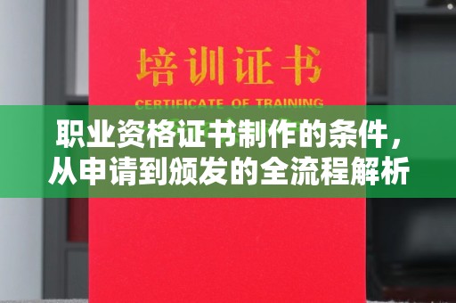 保山职业资格证书制作的条件，从申请到颁发的全流程解析